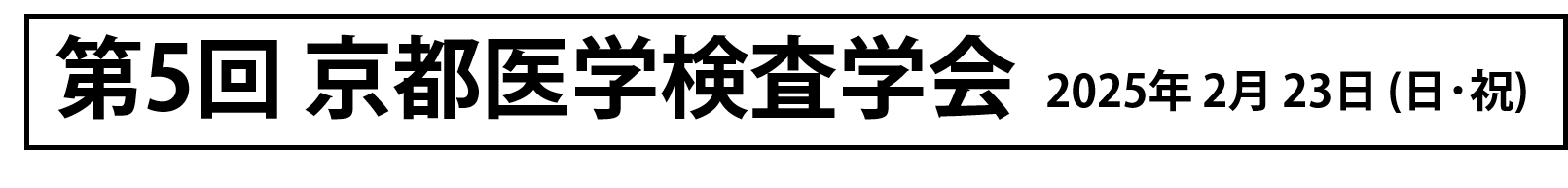 第5回 京都医学検査学会 会期：2025年2月23日(日･祝日)